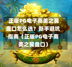 正版PG电子南美之翼盘口怎么选？新手避坑指南（正版PG电子南美之翼盘口）-第2张图片